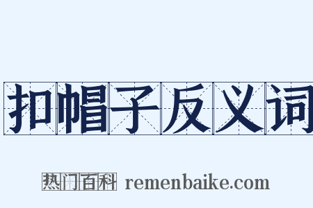 扣帽子反义词是什么意思的图片